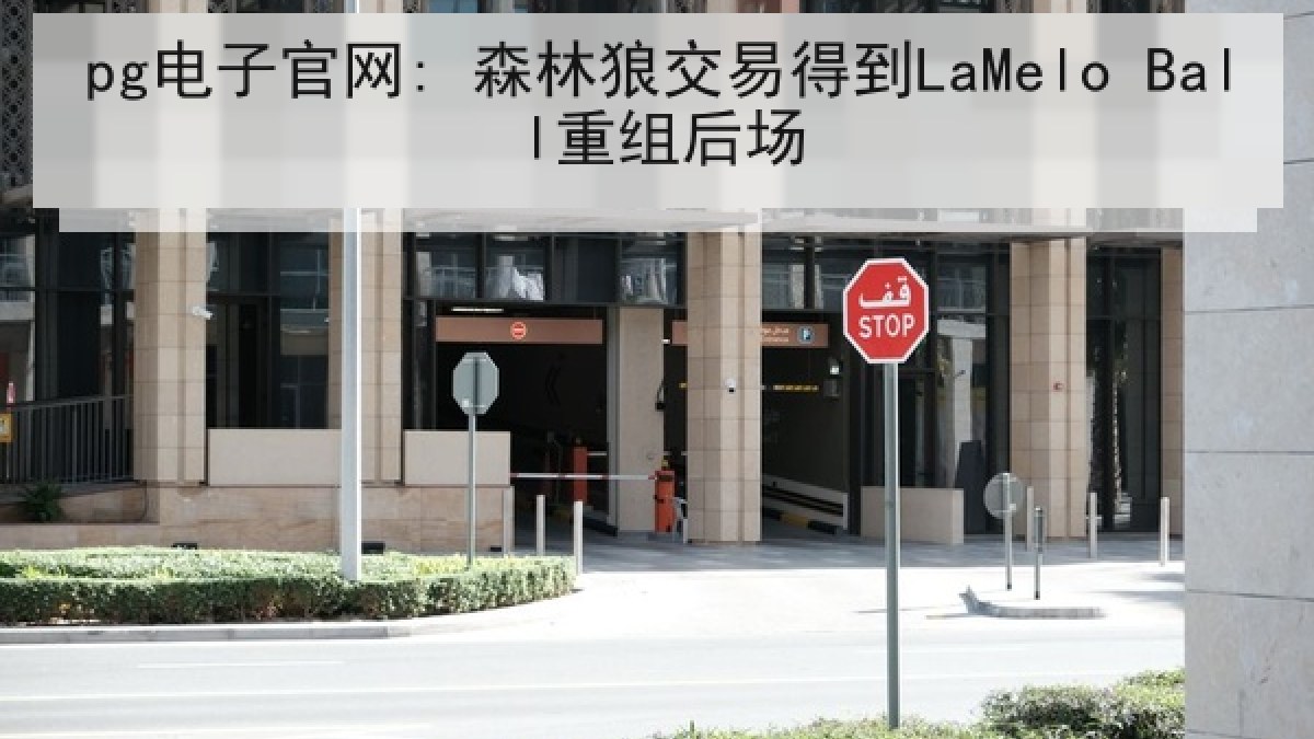 pg电子官网: 森林狼交易得到LaMelo Ball重组后场 pg电子官网: 森林狼交易得到LaMelo Ball重组后场