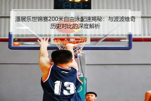 潘展乐世锦赛200米自由泳配速揭秘：与波波维奇历史对比的深度解析