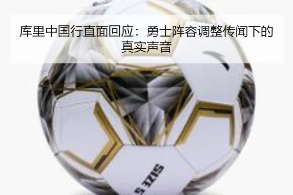库里中国行直面回应：勇士阵容调整传闻下的真实声音