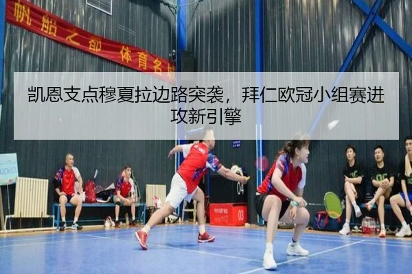 凯恩支点穆夏拉边路突袭，拜仁欧冠小组赛进攻新引擎